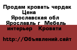 Продам кровать чердак › Цена ­ 6 500 - Ярославская обл., Ярославль г. Мебель, интерьер » Кровати   